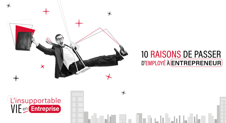 10 raisons de passer employe a entrepreneur - entreprise - freelance - salaire - creativite - hierarchie - objectif - entreprendre - projet - vision - produit - estime de soi - ouverture esprit - but - developpement personnel - bonheur - bien etre